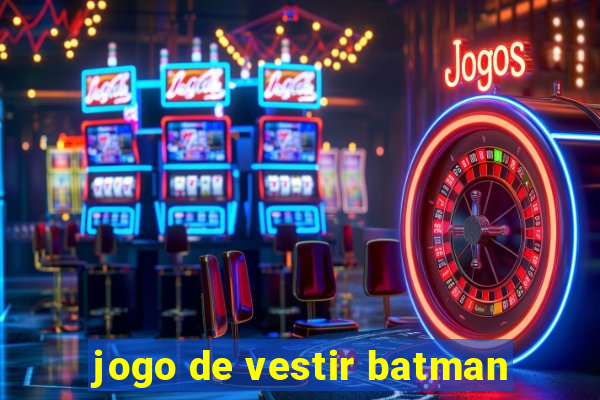 jogo de vestir batman